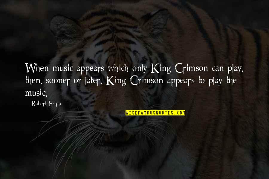 Conseils Voyageurs Quotes By Robert Fripp: When music appears which only King Crimson can Conseils Voyageurs Quotes By Robert Fripp: When music appears which only King Crimson can