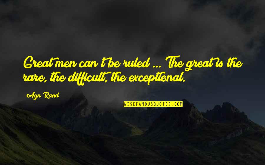 Consejo Quotes By Ayn Rand: Great men can't be ruled ... The great