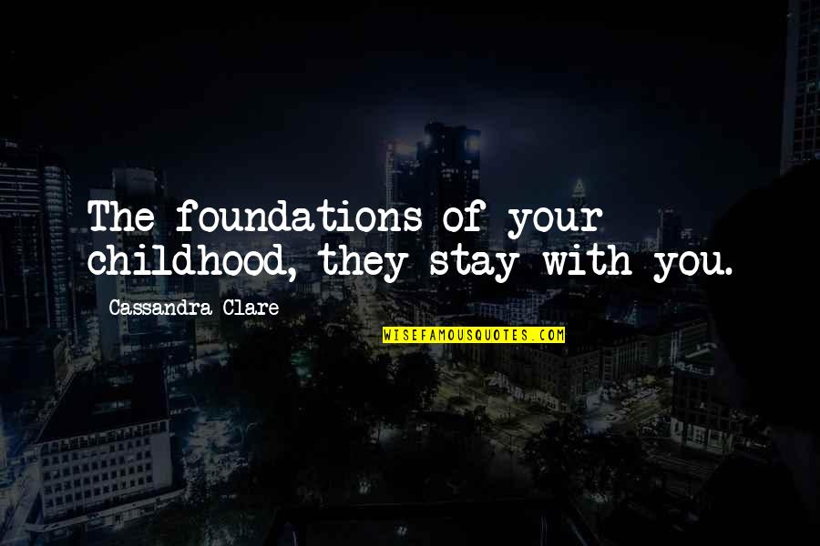 Consejo Superior Quotes By Cassandra Clare: The foundations of your childhood, they stay with