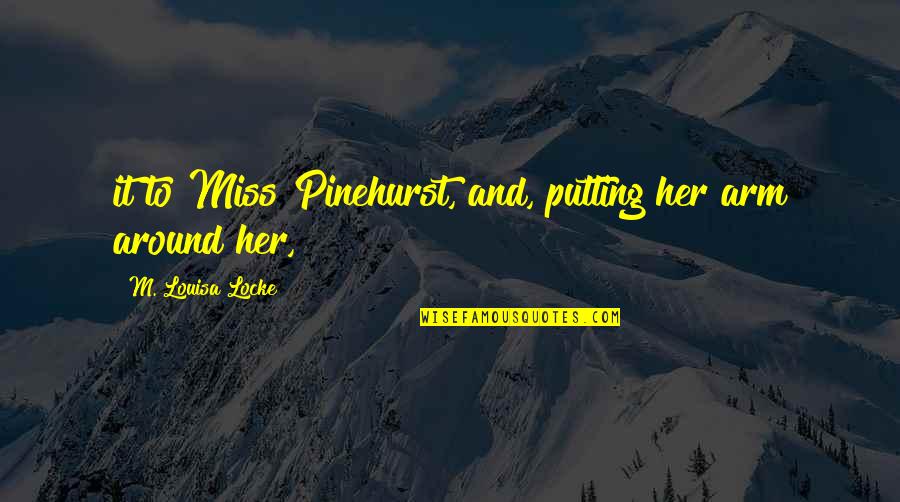 Consejos De Amor Quotes By M. Louisa Locke: it to Miss Pinehurst, and, putting her arm