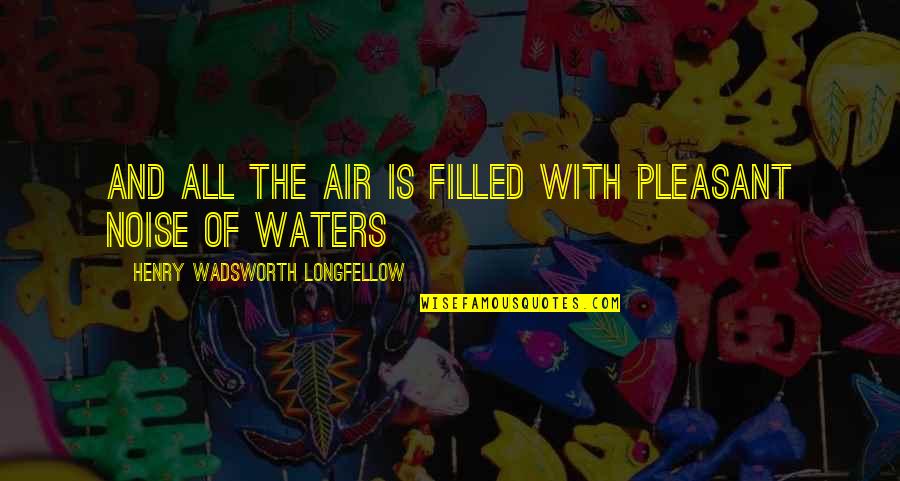 Consejos Quotes By Henry Wadsworth Longfellow: And all the air is filled with pleasant