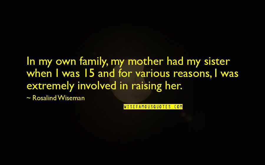 Consejos Quotes By Rosalind Wiseman: In my own family, my mother had my