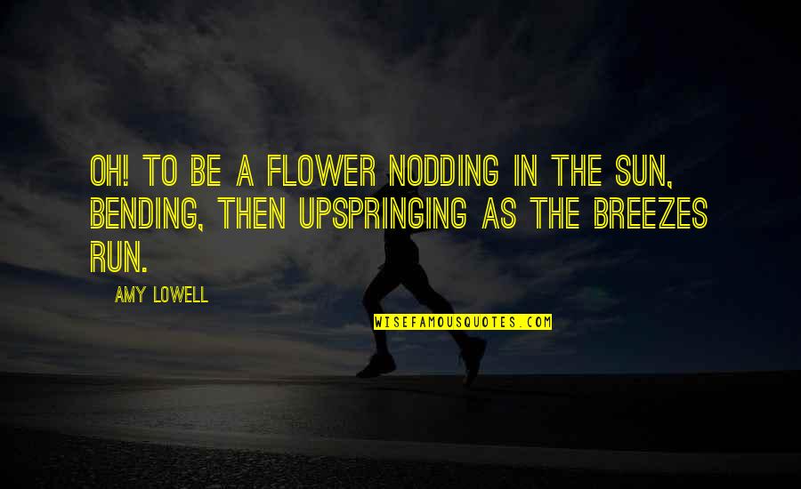 Conselho Federal De Psicologia Quotes By Amy Lowell: Oh! To be a flower Nodding in the