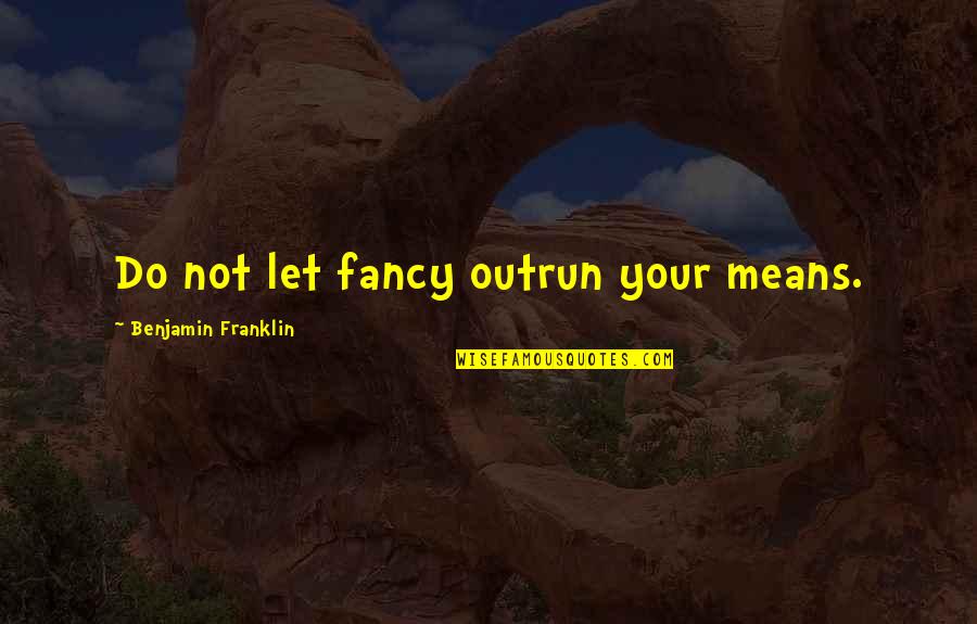 Conselhos De Lisboa Quotes By Benjamin Franklin: Do not let fancy outrun your means. Conselhos De Lisboa Quotes By Benjamin Franklin: Do not let fancy outrun your means.