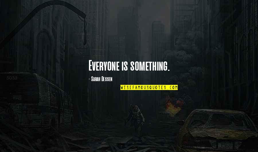 Consell Quotes By Sarah Dessen: Everyone is something. Consell Quotes By Sarah Dessen: Everyone is something.