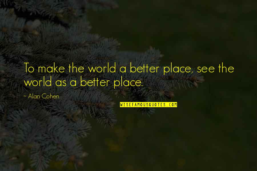 Consensuada Definicion Quotes By Alan Cohen: To make the world a better place, see