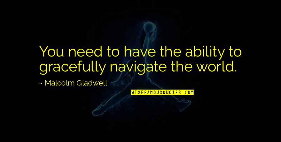 Consensuada Definicion Quotes By Malcolm Gladwell: You need to have the ability to gracefully Consensuada Definicion Quotes By Malcolm Gladwell: You need to have the ability to gracefully