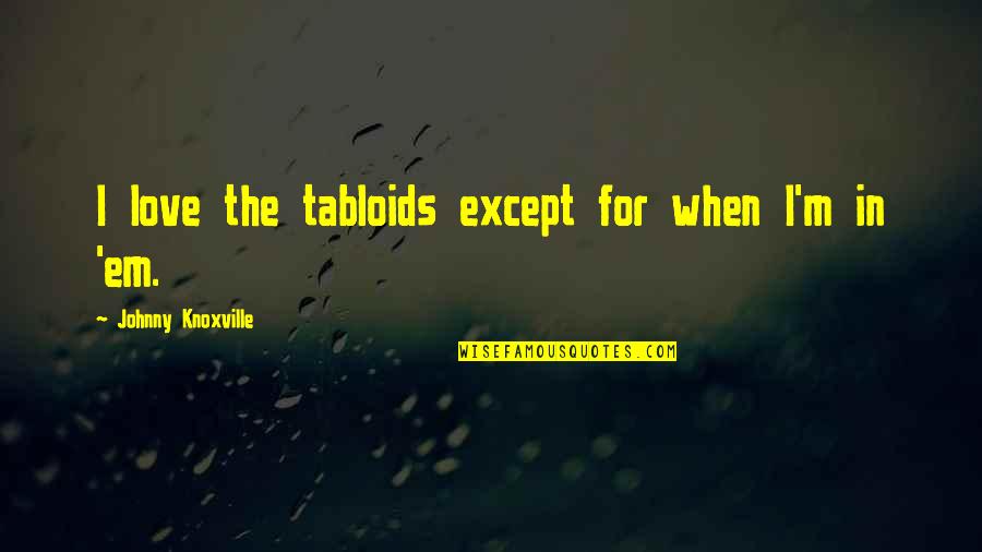 Consensuadas Quotes By Johnny Knoxville: I love the tabloids except for when I'm
