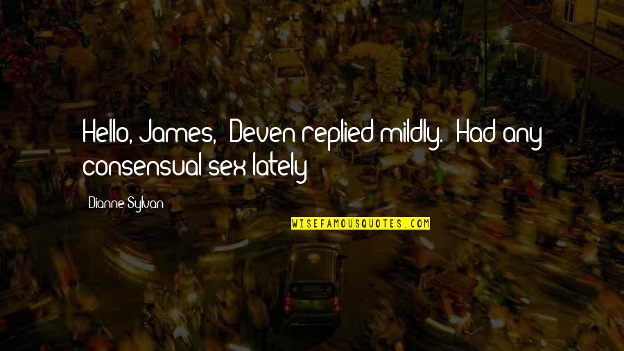 Consensual Quotes By Dianne Sylvan: Hello, James," Deven replied mildly. "Had any consensual