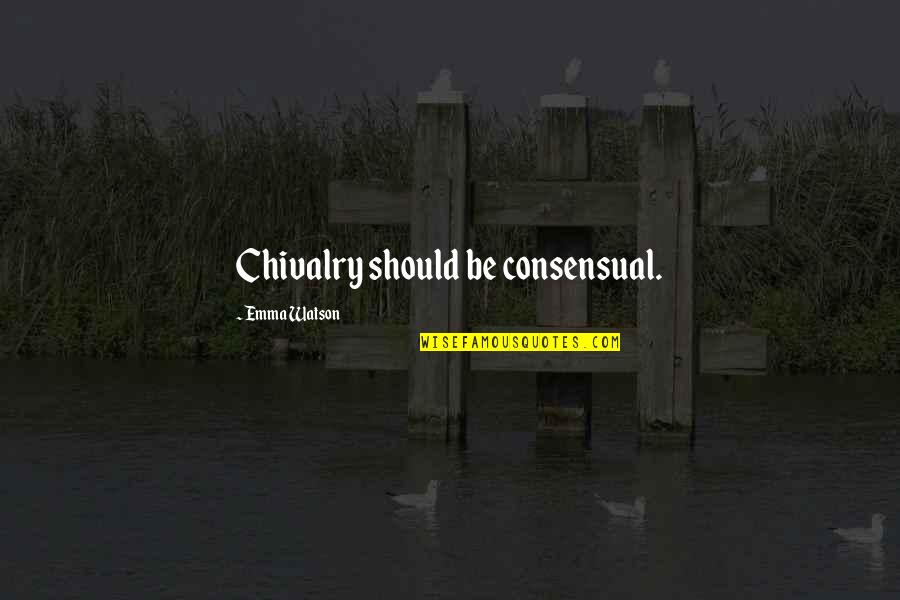 Consensual Quotes By Emma Watson: Chivalry should be consensual. Consensual Quotes By Emma Watson: Chivalry should be consensual.