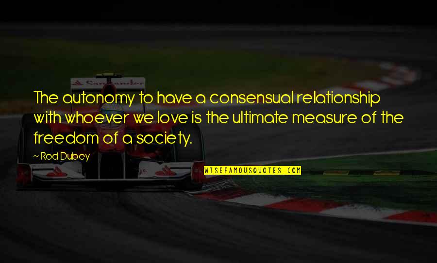Consensual Quotes By Rod Dubey: The autonomy to have a consensual relationship with Consensual Quotes By Rod Dubey: The autonomy to have a consensual relationship with