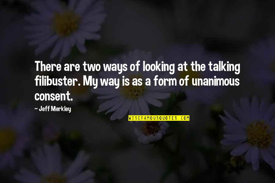 Consent Form Quotes By Jeff Merkley: There are two ways of looking at the