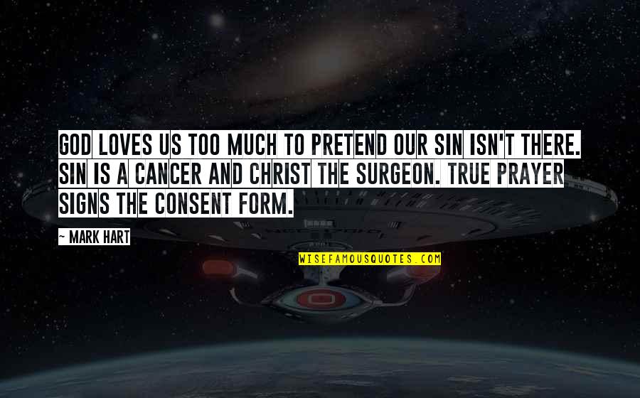 Consent Form Quotes By Mark Hart: God loves us too much to pretend our