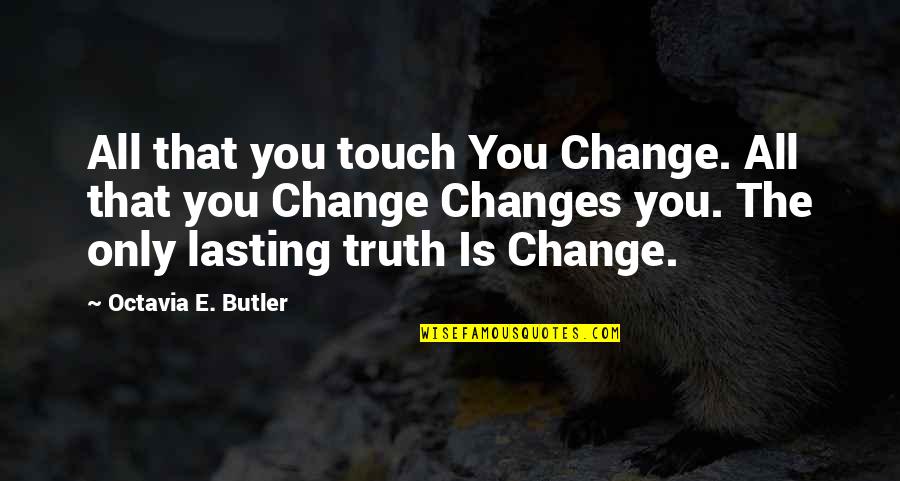 Consent Form Quotes By Octavia E. Butler: All that you touch You Change. All that