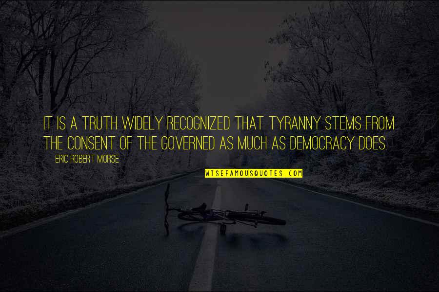 Consent Of The Governed Quotes By Eric Robert Morse: It is a truth widely recognized that tyranny