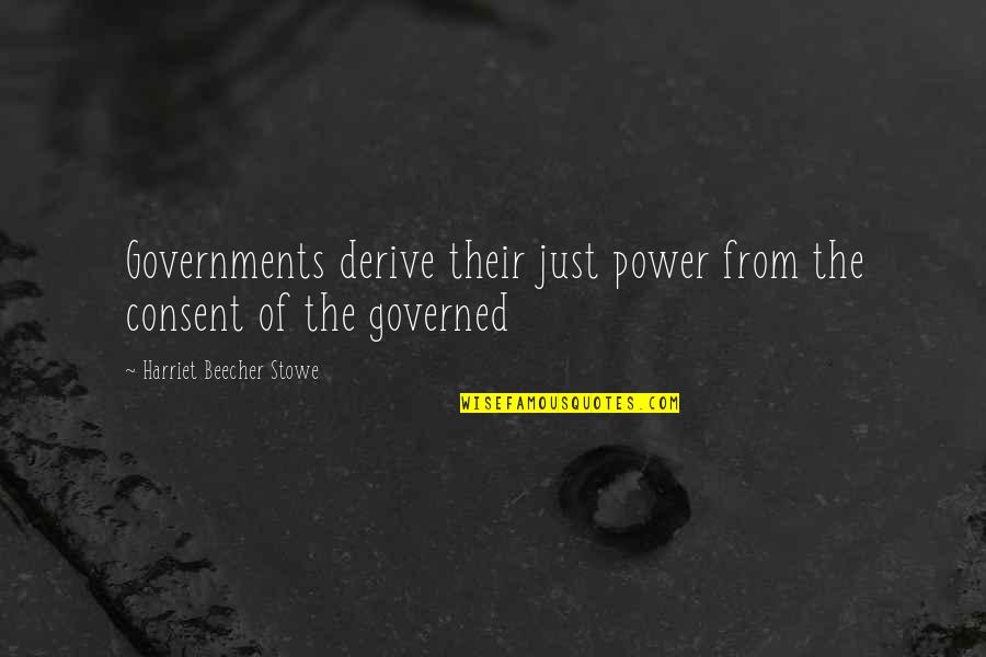 Consent Of The Governed Quotes By Harriet Beecher Stowe: Governments derive their just power from the consent