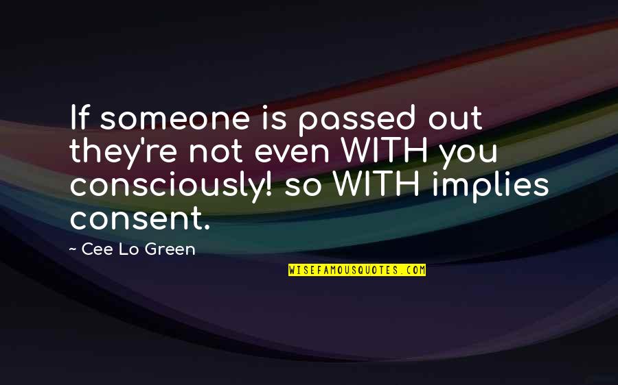 Consent Quotes By Cee Lo Green: If someone is passed out they're not even Consent Quotes By Cee Lo Green: If someone is passed out they're not even