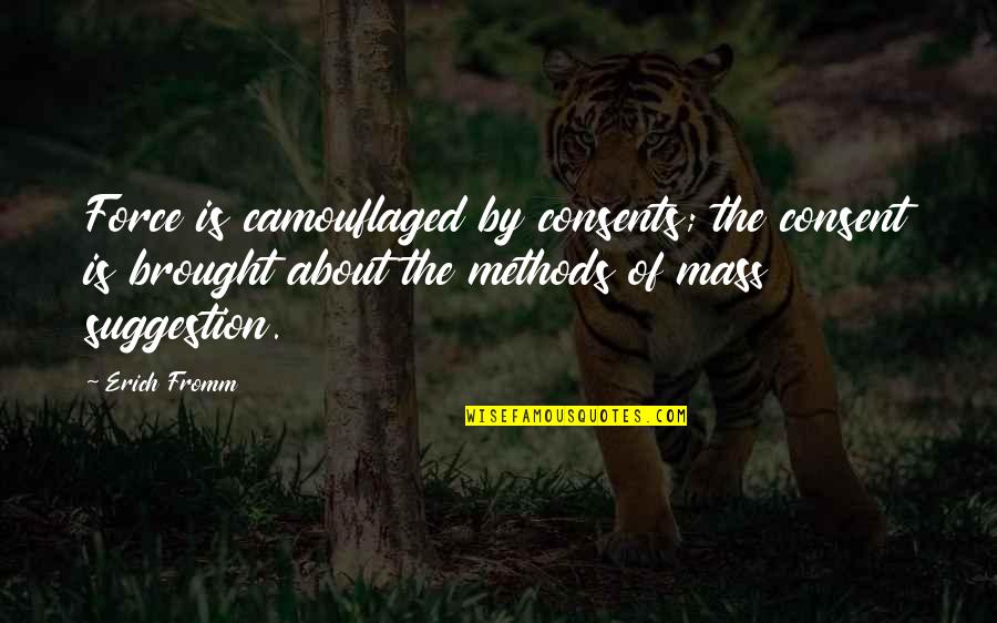 Consent Quotes By Erich Fromm: Force is camouflaged by consents; the consent is Consent Quotes By Erich Fromm: Force is camouflaged by consents; the consent is
