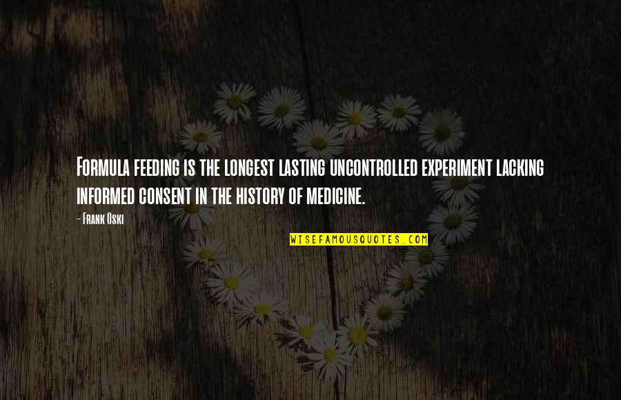 Consent Quotes By Frank Oski: Formula feeding is the longest lasting uncontrolled experiment Consent Quotes By Frank Oski: Formula feeding is the longest lasting uncontrolled experiment
