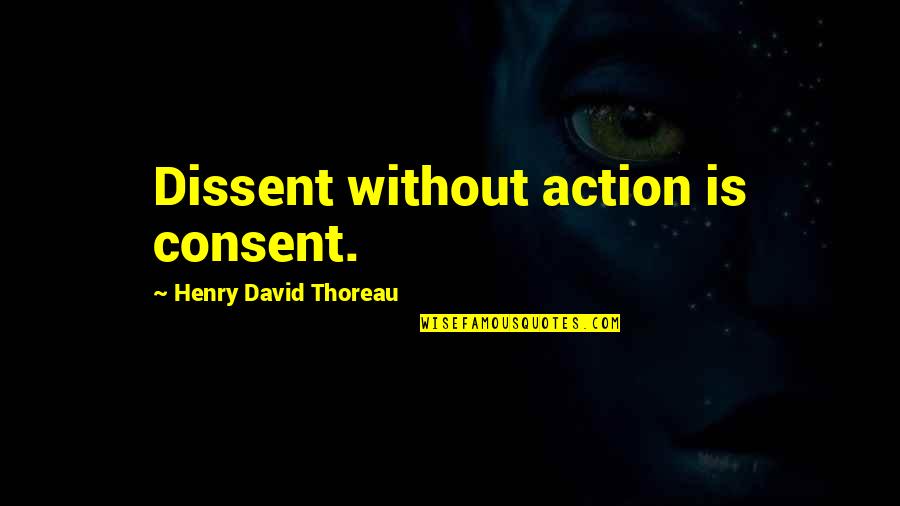 Consent Quotes By Henry David Thoreau: Dissent without action is consent. Consent Quotes By Henry David Thoreau: Dissent without action is consent.