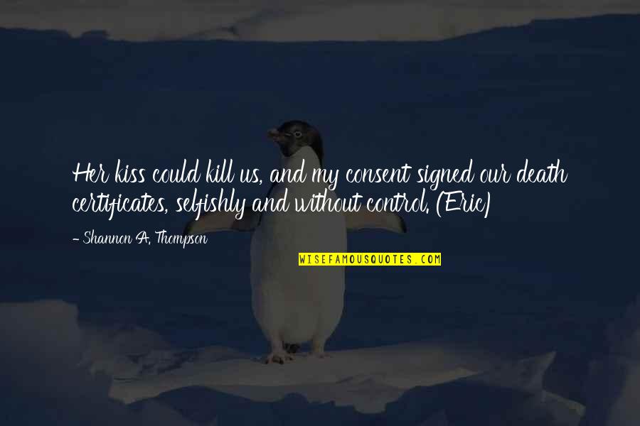 Consent Quotes By Shannon A. Thompson: Her kiss could kill us, and my consent Consent Quotes By Shannon A. Thompson: Her kiss could kill us, and my consent