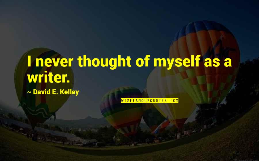 Consentida Song Quotes By David E. Kelley: I never thought of myself as a writer. Consentida Song Quotes By David E. Kelley: I never thought of myself as a writer.
