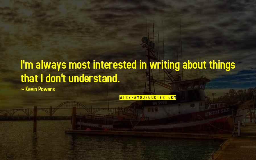 Consentido En Quotes By Kevin Powers: I'm always most interested in writing about things