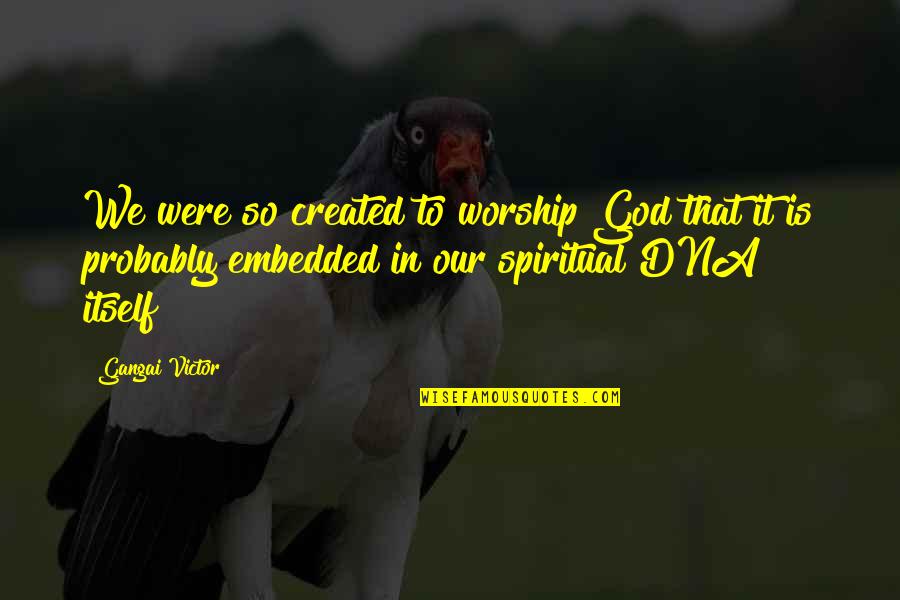 Consentido In English Quotes By Gangai Victor: We were so created to worship God that