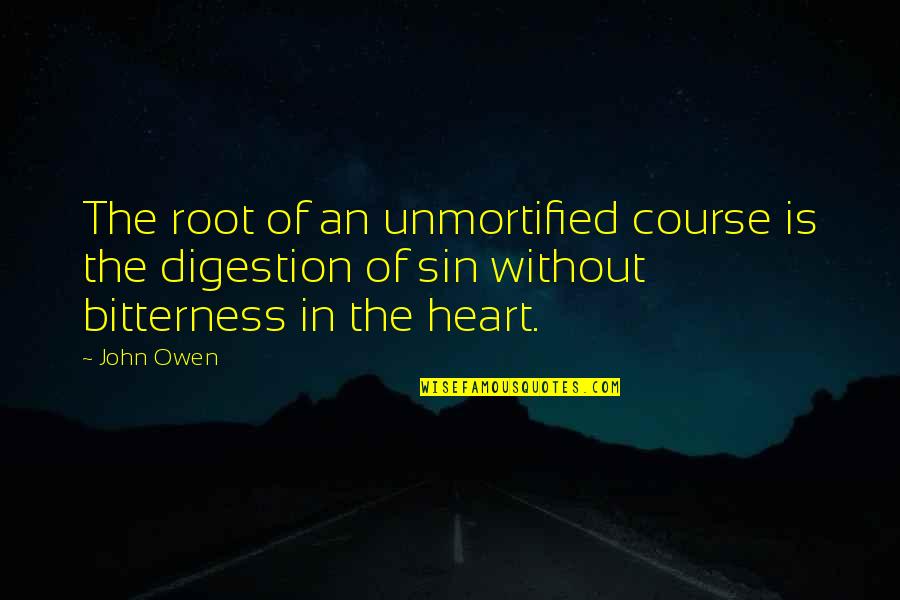 Consentido In English Quotes By John Owen: The root of an unmortified course is the