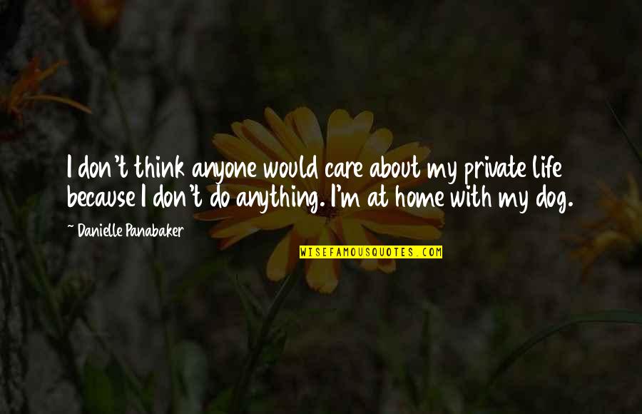 Consentimiento De Administracion Quotes By Danielle Panabaker: I don't think anyone would care about my