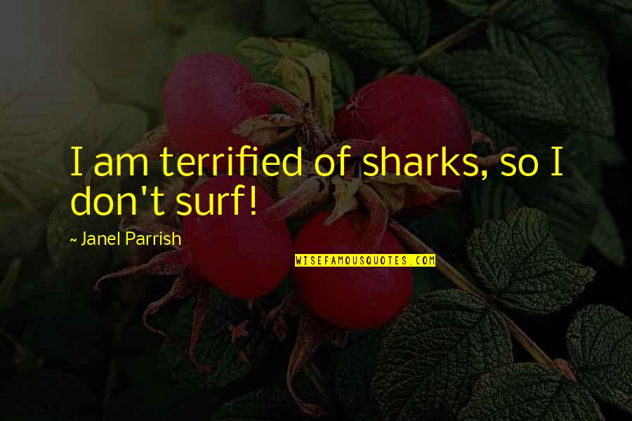 Consentimiento De Administracion Quotes By Janel Parrish: I am terrified of sharks, so I don't