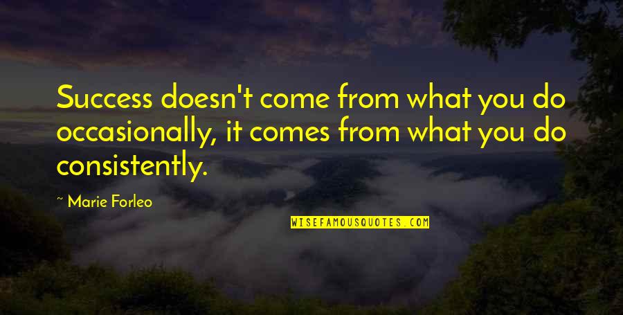 Consentimiento De Administracion Quotes By Marie Forleo: Success doesn't come from what you do occasionally,
