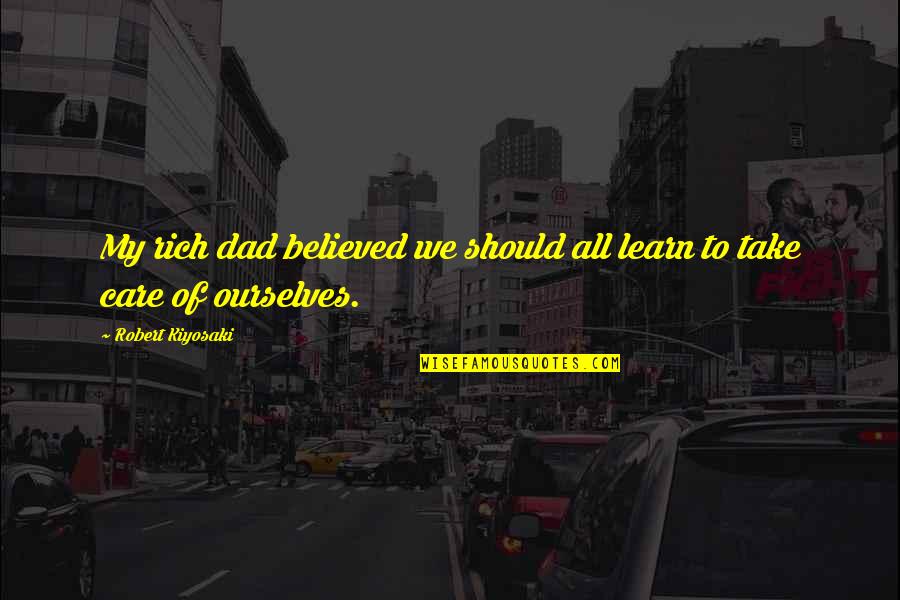 Consentimiento De Administracion Quotes By Robert Kiyosaki: My rich dad believed we should all learn