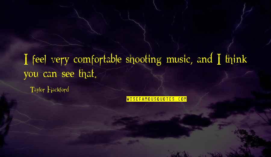Consentimiento De Administracion Quotes By Taylor Hackford: I feel very comfortable shooting music, and I