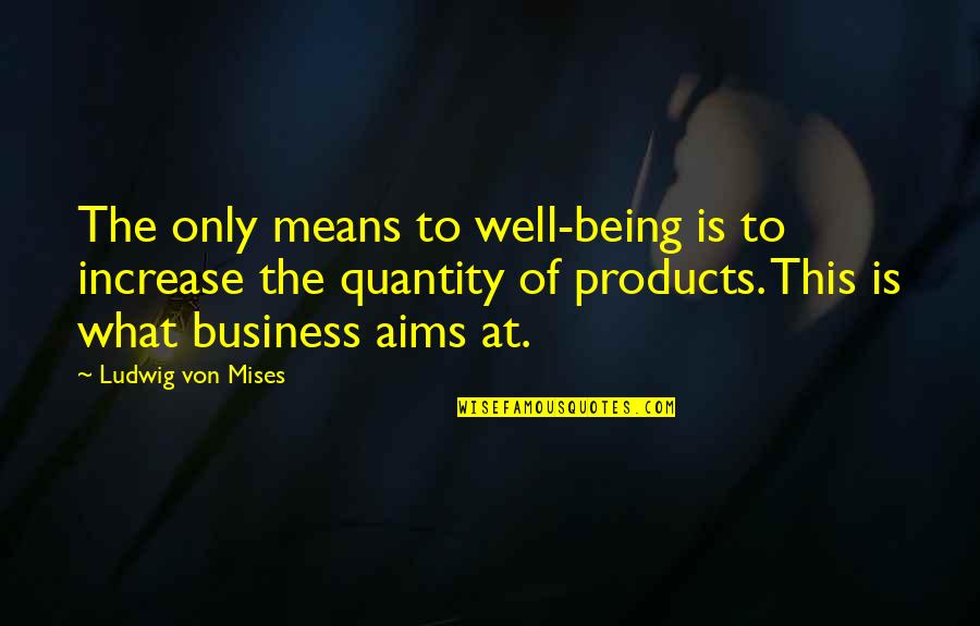 Consentimiento Quotes By Ludwig Von Mises: The only means to well-being is to increase Consentimiento Quotes By Ludwig Von Mises: The only means to well-being is to increase