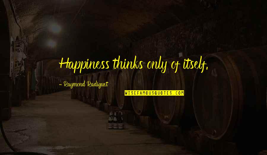 Consentir Definicion Quotes By Raymond Radiguet: Happiness thinks only of itself. Consentir Definicion Quotes By Raymond Radiguet: Happiness thinks only of itself.