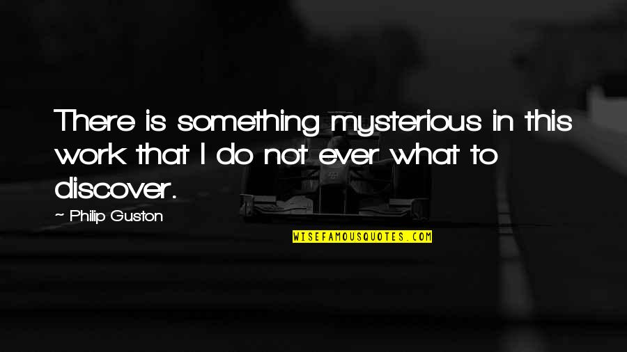 Consents For Psychotropics Quotes By Philip Guston: There is something mysterious in this work that