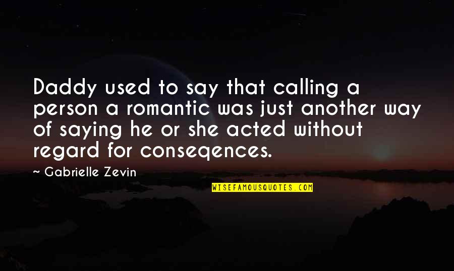 Conseqences Quotes By Gabrielle Zevin: Daddy used to say that calling a person