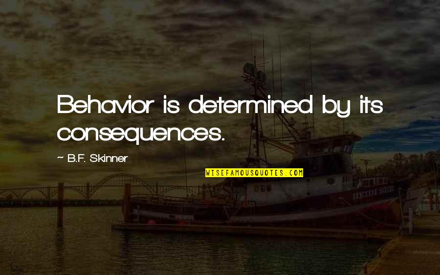 Consequence Of Behavior Quotes By B.F. Skinner: Behavior is determined by its consequences. Consequence Of Behavior Quotes By B.F. Skinner: Behavior is determined by its consequences.