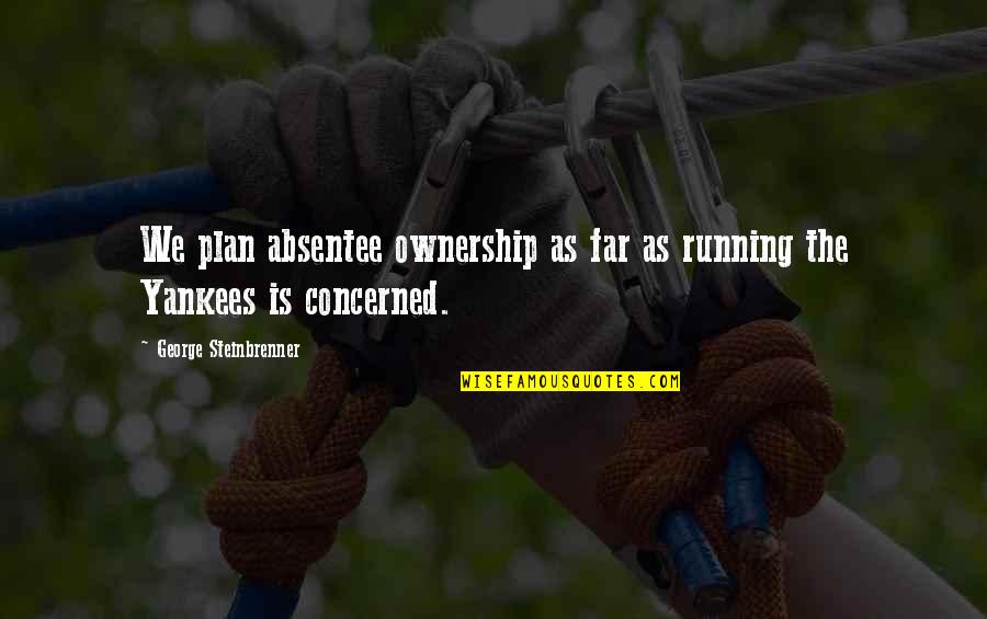 Consequence Of Sin Quotes By George Steinbrenner: We plan absentee ownership as far as running