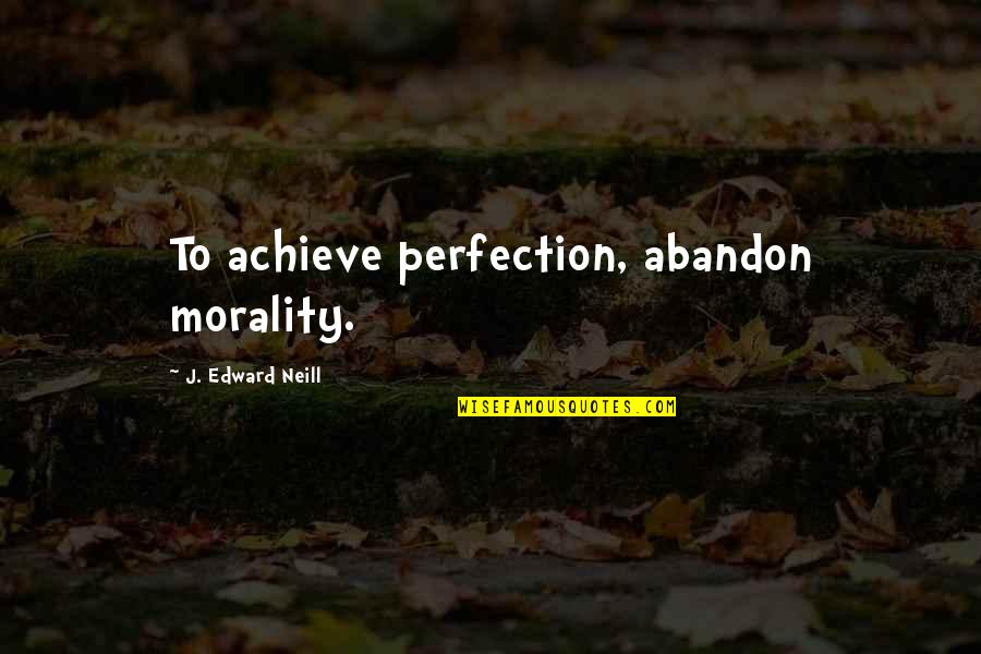 Consequence Of Sin Quotes By J. Edward Neill: To achieve perfection, abandon morality.