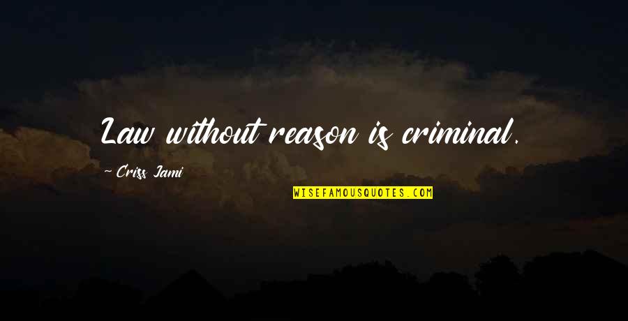 Consequence Quotes And Quotes By Criss Jami: Law without reason is criminal.