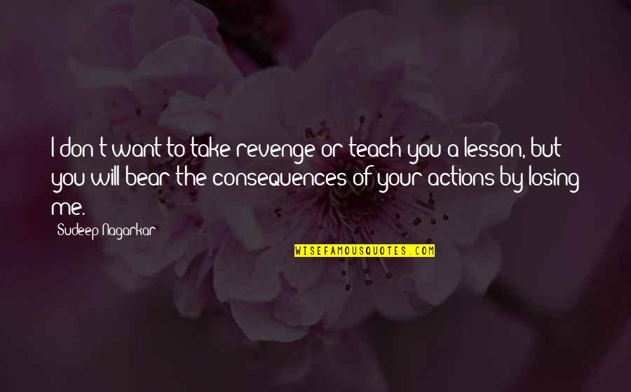 Consequence Quotes And Quotes By Sudeep Nagarkar: I don't want to take revenge or teach