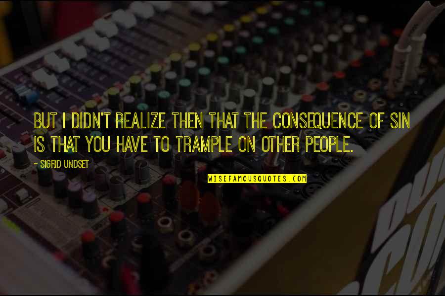 Consequence Quotes By Sigrid Undset: But I didn't realize then that the consequence