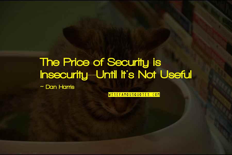 Consequences Aleatha Romig Quotes By Dan Harris: The Price of Security is Insecurity--Until It's Not