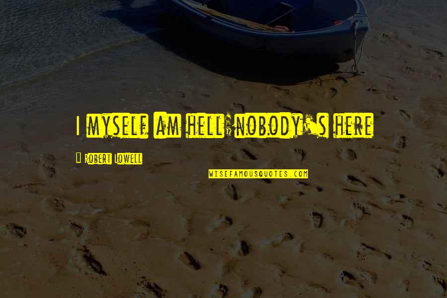Consequences Aleatha Romig Quotes By Robert Lowell: I myself am hell;nobody's here