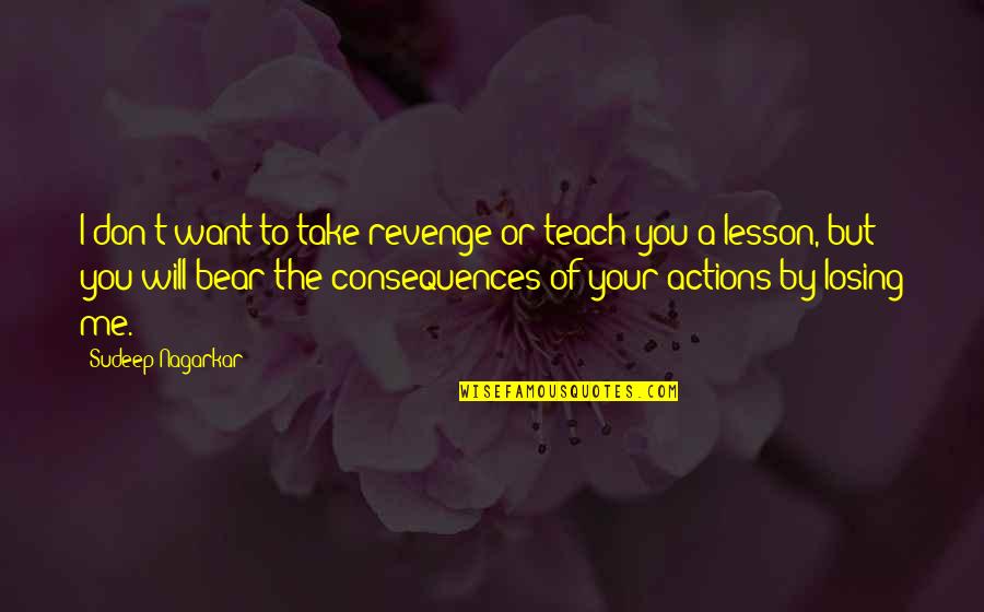 Consequences Life Lessons Quotes By Sudeep Nagarkar: I don't want to take revenge or teach