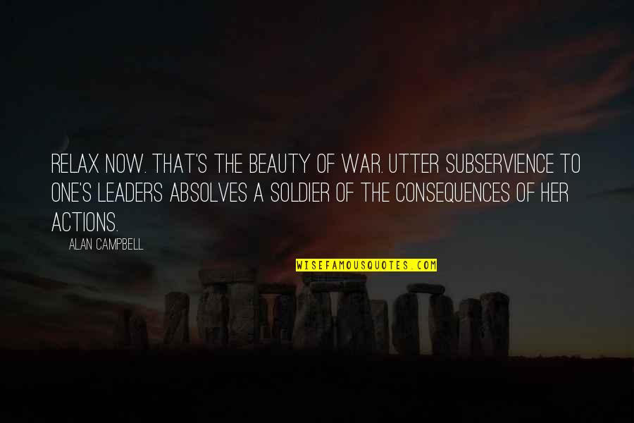 Consequences Of Actions Quotes By Alan Campbell: Relax now. That's the beauty of war. Utter