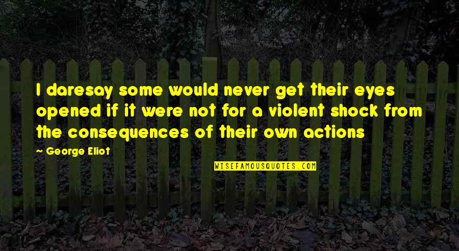 Consequences Of Actions Quotes By George Eliot: I daresay some would never get their eyes