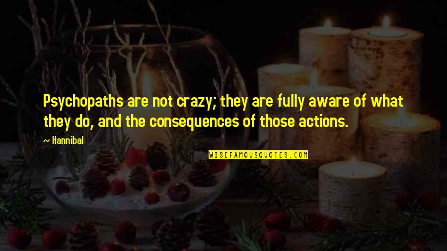 Consequences Of Actions Quotes By Hannibal: Psychopaths are not crazy; they are fully aware